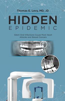 Hidden Epidemic: Silent Oral Infections Cause Most Heart Attacks and Breast Cancers by Levy, Jd book cover