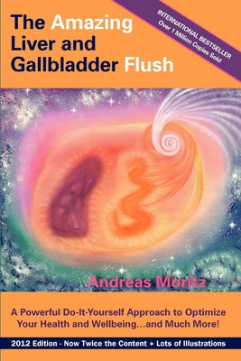 Book cover of The Amazing Liver and Gallbladder Flush: A Powerful Do-It-Yourself Tool to Optimize Your Health and Well-being...and Much More by Moritz, Andreas