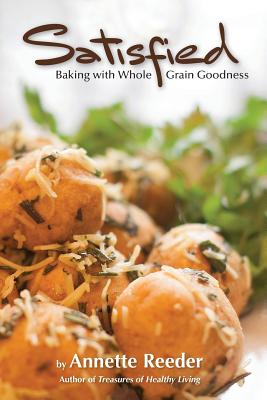 Book cover of Satisfied: Baking with Whole Grain Goodness by Reeder, Annette