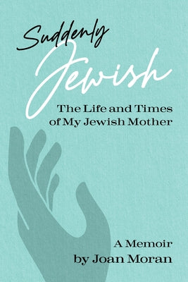 Book cover of Suddenly Jewish: The Life and Times of My Jewish Mother by Moran, Joan