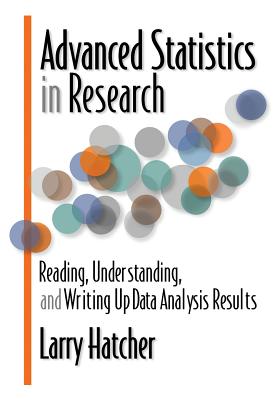 Advanced Statistics in Research: Reading, Understanding, and Writing Up Data Analysis Results by Larry Hatcher book cover