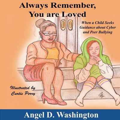 Book cover of Always Remember You Are Loved: When a Child Seeks Guidance on Cyber and Peer Bullying by Washington, Angel D.