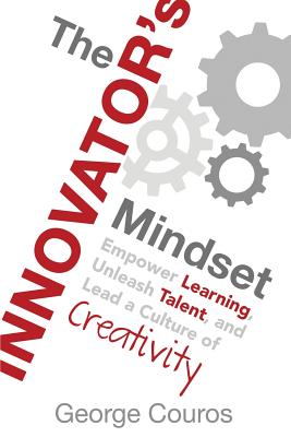 The Innovator's Mindset: Empower Learning, Unleash Talent, and Lead a Culture of Creativity by George Couros book cover