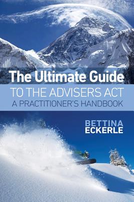 The Ultimate Guide to the Advisers Act: A Practitioner's Guide by Bettina Eckerle book cover