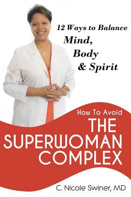 How to Avoid the Superwoman Complex: 12 Ways to Balance Mind, Body & Spirit by MD C. Nicole Swiner book cover