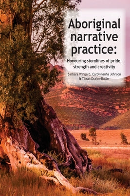 Book cover of Aboriginal Narrative Practice: Honouring storylines of pride, strength and creativity by Johnson, Carolynanha