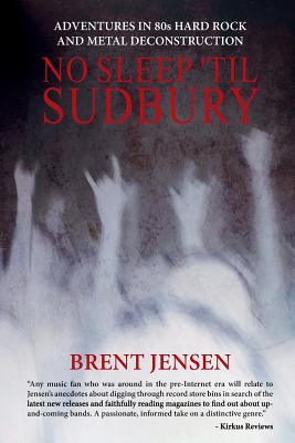 Book cover of No Sleep 'til Sudbury: Adventures in 80s Hard Rock and Metal Deconstruction by Jensen, Brent