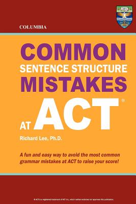 Book cover of Columbia Common Sentence Structure Mistakes at ACT by Lee Ph. D., Richard