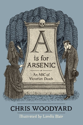 A is for Arsenic: An ABC of Victorian Death by Chris Woodyard book cover