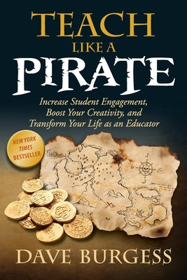 Teach Like a Pirate: Increase Student Engagement, Boost Your Creativity, and Transform Your Life as an Educator by Burgess, Dave book cover