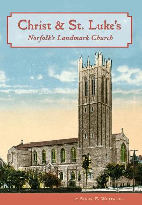 Book cover of Christ & St. Luke's: Norfolk's Landmark Church by Whitaker, Sigur E.