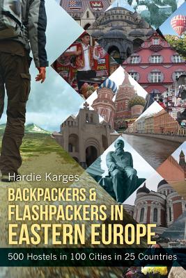 Book cover of Backpackers & Flashpackers in Eastern Europe: 500 Hostels in 100 Cities in 25 Countries by Karges, Hardie