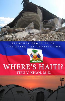 Where's Haiti?: Personal Profiles Of Life After The Devastation by Tipu V. Khan M. D. book cover