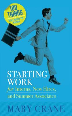 100 Things You Need To Know: Starting Work: for Interns, New Hires, and Summer Associates by Mary Crane book cover
