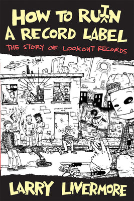 Book cover of How to Ru(i)N a Record Label: The Story of Lookout Records by Livermore, Larry