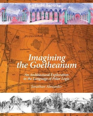 Book cover of Imagining the Goetheanum: An Architectural Exploration in the Language of Polar Logic by Alesander, Jonathan
