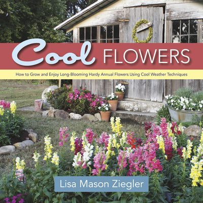 Book cover of Cool Flowers: How to Grow and Enjoy Long-Blooming Hardy Annual Flowers Using Cool Weather Techniques by Ziegler, Lisa Mason