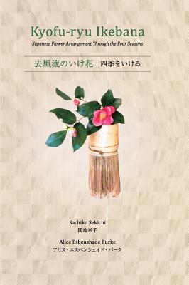 Book cover of Kyofu-ryu Ikebana Japanese Flower Arrangement Through the Four Seasons by Sekichi, Sachiko