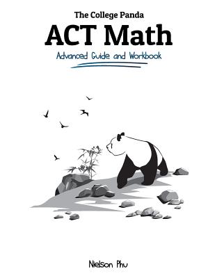 Book cover of The College Panda's ACT Math: Advanced Guide and Workbook by Phu, Nielson