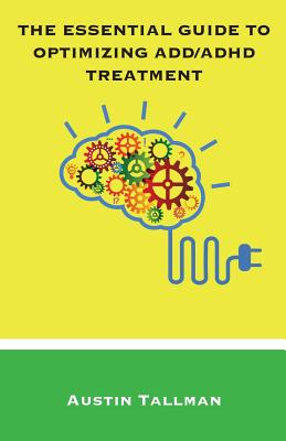 Book cover of The Essential Guide to Optimizing ADD/ADHD Treatment by Tallman, Austin