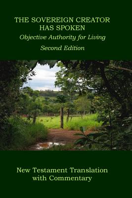 Book cover of The Sovereign Creator Has Spoken-New Testament Translation w/ Commentary-2nd Ed.: Objective Authority For Living by Pickering, Wilbur