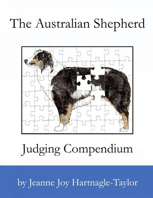 The Australian Shepherd Judging Compendium by Jeanne Joy Hartnagle-Taylor book cover