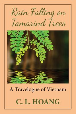 Book cover of Rain Falling on Tamarind Trees: A Travelogue of Vietnam by Hoang, C. L.