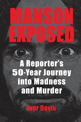 Book cover of Manson Exposed: A Reporter's 50-Year Journey into Madness and Murder by Davis, Ivor