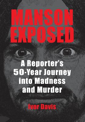 Book cover of Manson Exposed: A Reporter's 50-Year Journey into Madness and Murder by Davis, Ivor