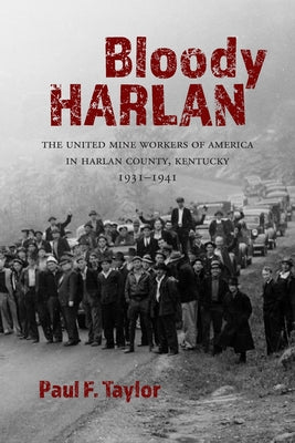 Bloody Harlan: The United Mine Workers of America in Harlan County, Kentucky, 1931-1941 by Paul F. Taylor book cover