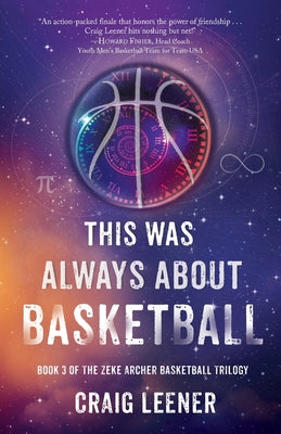 This Was Always About Basketball: Book 3 of the Zeke Archer Basketball Trilogy by Craig Leener book cover