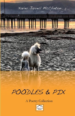 Book cover of Poodles & Pix: A Poetry Collection by McClinton, Xavier J.