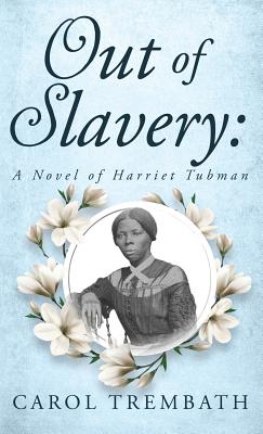 Out of Slavery: A Novel of Harriet Tubman by Carol Ann Trembath book cover