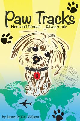 Paw Tracks Here And Abroad: A Dog's Tale by James Mikel Wilson book cover