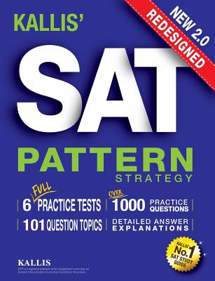 Book cover of KALLIS' Redesigned SAT Pattern Strategy + 6 Full Length Practice Tests (College SAT Prep + Study Guide Book for the New SAT) - Second edition by Kallis