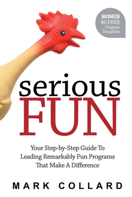 Book cover of Serious Fun: Your Step-by-Step Guide to Leading Remarkably Fun Programs That Make A Difference by Collard, Mark