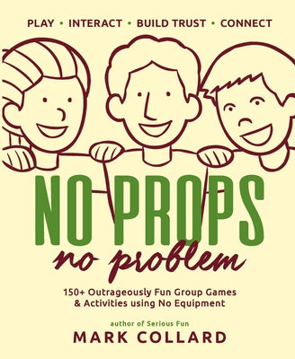Book cover of No Props No Problem: 150+ Outrageously Fun Group Games & Activities using No Equipment by Collard, Mark