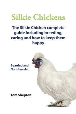 Book cover of Silkie Chickens A Complete Guide To Caring And Breeding. by Shepton, Tom