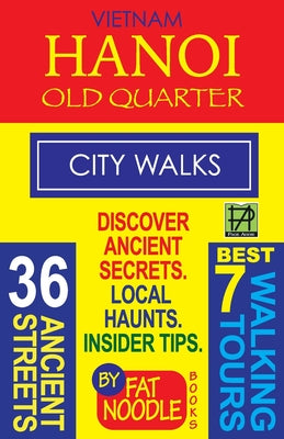 Book cover of Vietnam Hanoi Old Quarter City Walks: Best 7 Walking Tours. Discover 36 Ancient Streets. Local Haunts, Insider Tips. by Noodle, Fat