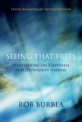 Seeing That Frees: Meditations on Emptiness and Dependent Arising: 10th Anniversary Edition by Rob Burbea book cover