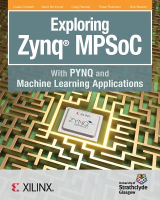 Exploring Zynq MPSoC: With PYNQ and Machine Learning Applications by Louise H. Crockett book cover
