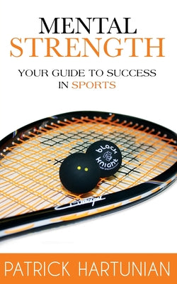 Mental Strength: A Guide To Success In Sports by Patrick Hartunian book cover