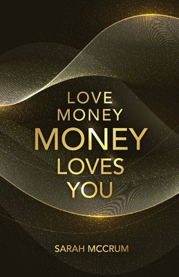 Book cover of Love Money, Money Loves You: A Conversation With The Energy Of Money by McCrum, Sarah