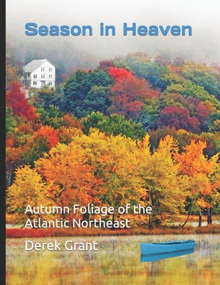 Book cover of Season in Heaven: Autumn Foliage of the Atlantic Northeast by Grant, Derek
