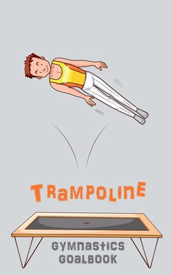 Trampoline Gymnastics Goalbook #15: Competitive Trampolining: Junior boys by Dream Co Publishing book cover