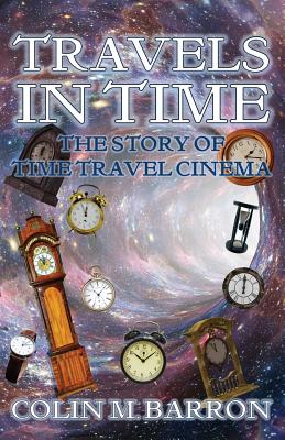 Book cover of Travels in Time: The Story of Time Travel Cinema by Barron, Colin M.