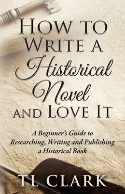 Book cover of How To Write A Historical Novel And Love It by Clark, Tl