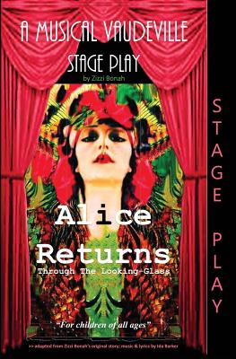 Book cover of Alice Returns Through The Looking-Glass: A Musical Vaudeville Stage Play by Bonah, Zizzi