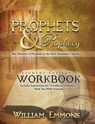 Prophets & Prophecy Student Edition Workbook: The Ministry of Prophets in the New Testament Church by William Emmons book cover
