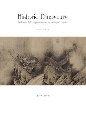 Book cover of Historic Dinosaurs: Evidence that dragons are not mythological beasts by Tingley, Russel